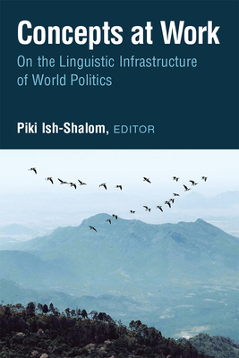 Concepts at Work: On the Linguistic Infrastructure of World Politics - Ish-Shalom, Piki (Editor)