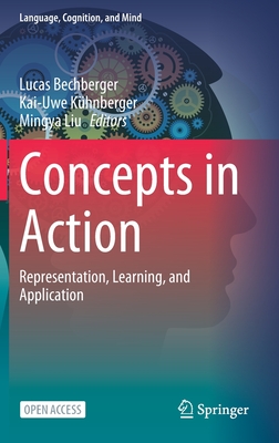 Concepts in Action: Representation, Learning, and Application - Bechberger, Lucas (Editor), and Khnberger, Kai-Uwe (Editor), and Liu, Mingya (Editor)