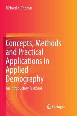 Concepts, Methods and Practical Applications in Applied Demography: An Introductory Textbook - Thomas, Richard K