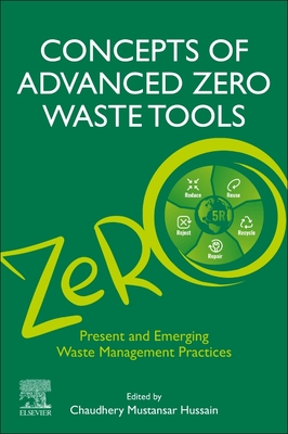 Concepts of Advanced Zero Waste Tools: Present and Emerging Waste Management Practices - Mustansar Hussain, Chaudhery, PhD (Editor)