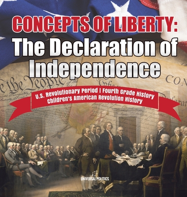 Concepts of Liberty: The Declaration of Independence U.S. Revolutionary Period Fourth Grade History Children's American Revolution History - Universal Politics