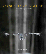 Concepts of Nature: A Wildlife Photographer's Art - Rouse, Andy