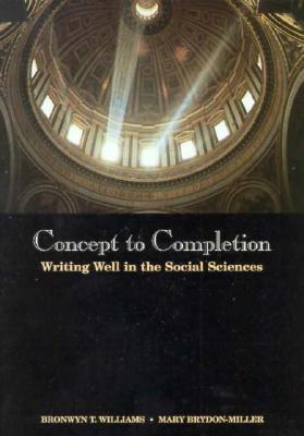 Concepts to Completion: Writing Well in the Social Sciences - Williams, Bronwyn T, and Williams, Thomas Bronwyn, and Brydon-Miller, Mary