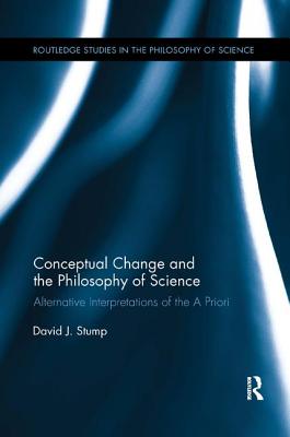 Conceptual Change and the Philosophy of Science: Alternative Interpretations of the A Priori - Stump, David J