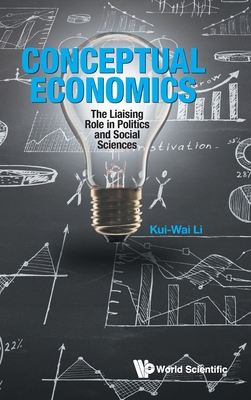 Conceptual Economics: The Liaising Role in Politics and Social Sciences - Li, Kui-Wai