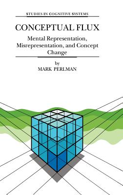 Conceptual Flux: Mental Representation, Misrepresentation, and Concept Change - Perlman, M