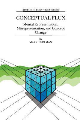 Conceptual Flux: Mental Representation, Misrepresentation, and Concept Change - Perlman, M.