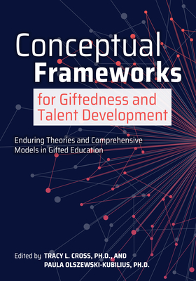 Conceptual Frameworks for Giftedness and Talent Development: Enduring Theories and Comprehensive Models in Gifted Education - Cross, Tracy L (Editor), and Olszewski-Kubilius, Paula (Editor)