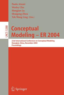 Conceptual Modeling - Er 2004: 23rd International Conference on Conceptual Modeling, Shanghai, China, November 8-12, 2004. Proceedings - Atzeni, Paolo (Editor), and Chu, Wesley (Editor), and Lu, Hongjun (Editor)