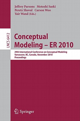 Conceptual Modeling - ER 2010: 29th International Conference on Conceptual Modeling, Vancouver, BC, Canada, November 1-4, 2010, Proceedings - Parsons, Jeffrey, PhD (Editor), and Saeki, Motoshi (Editor), and Shoval, Peretz (Editor)