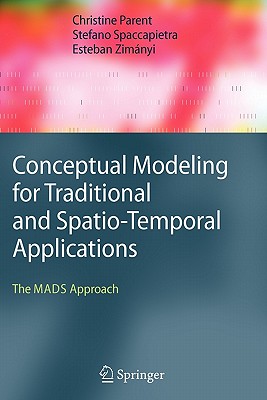 Conceptual Modeling for Traditional and Spatio-Temporal Applications: The Mads Approach - Parent, Christine, and Spaccapietra, Stefano, Dr., and Zimnyi, Esteban