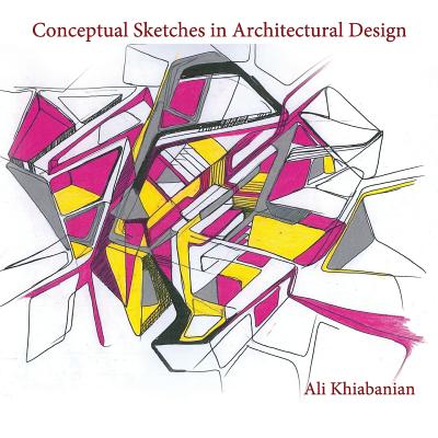 Conceptual Sketches in Architectural Design - Chadorkafouri, R (Translated by), and Khiabanian, Ali