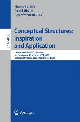 Conceptual Structures: Inspiration and Application: 14th International Conference on Conceptual Structures, Iccs 2006, Aalborg, Denmark, July 16-21, 2006, Proceedings - Schrfe, Henrik (Editor), and Hitzler, Pascal (Editor), and Ohrstrom, Peter (Editor)