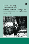 Conceptualizing Cruelty to Children in Nineteenth-Century England: Literature, Representation, and the Nspcc