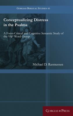 Conceptualizing Distress in the Psalms: A Form-Critical and Cognitive Semantic Study of the    1 Word Group - Rasmussen, Michael D