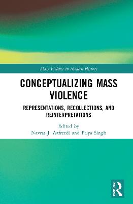 Conceptualizing Mass Violence: Representations, Recollections, and Reinterpretations - Aafreedi, Navras J (Editor), and Singh, Priya (Editor)