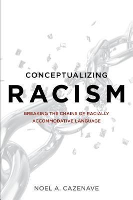 Conceptualizing Racism: Breaking the Chains of Racially Accommodative Language - Cazenave, Noel A