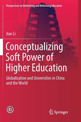 Conceptualizing Soft Power of Higher Education: Globalization and Universities in China and the World - Li, Jian, Professor