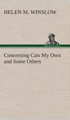 Concerning Cats My Own and Some Others - Winslow, Helen M