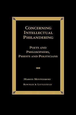 Concerning Intellectual Philandering: Poets and Philosophers, Priests and Politicians - Montgomery, Marion