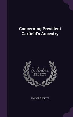 Concerning President Garfield's Ancestry - Porter, Edward G