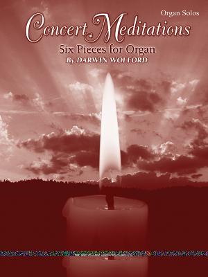Concert Meditations: Six Pieces for Organ - Wolford, Darwin (Composer)
