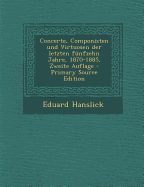 Concerte, Componisten Und Virtuosen Der Letzten F?nfzehn Jahre, 1870-1885, Zweite Auflage