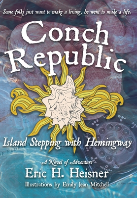 Conch Republic, Island Stepping with Hemingway - Heisner, Eric H, and Cover Designs, Dreamscapes (Cover design by)