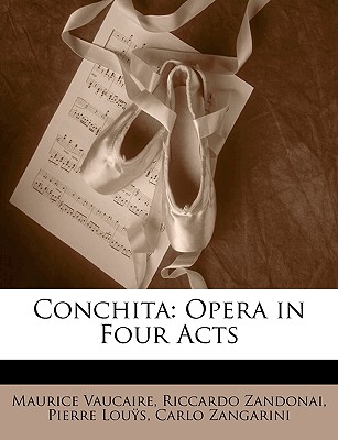 Conchita: Opera in Four Acts - Vaucaire, Maurice, and Zandonai, Riccardo, and Zangarini, Carlo