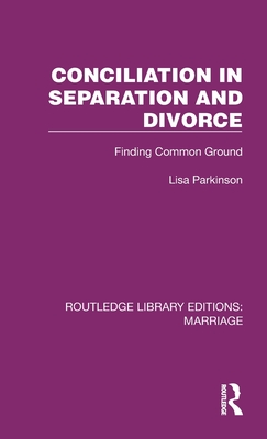 Conciliation in Separation and Divorce: Finding Common Ground - Parkinson, Lisa