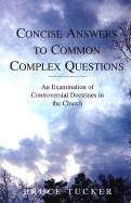 Concise Answers to Common Complex Questions: An Examination of Controversial Doctrines in the Church - Tucker, Bruce