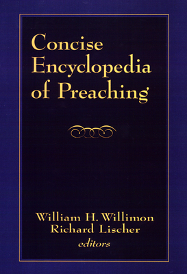 Concise Encyclopedia of Preaching - Willimon, William H (Editor), and Lischer, Richard (Editor)