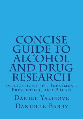 Concise Guide to Alcohol and Drug Research: Implications for Treatment, Prevention, and Policy - Barry, Danielle, and Yalisove, Daniel