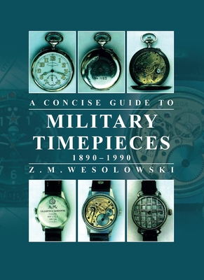 Concise Guide to Military Timepieces - Wesolowski, Zygmunt