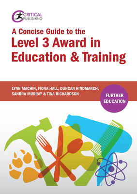 Concise Guide to the Level 3 Award in Education and Training - Machin, Lynn, and Hall, Fiona, and Hindmarch, Duncan