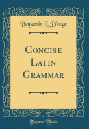 Concise Latin Grammar (Classic Reprint)