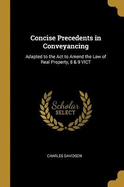 Concise Precedents in Conveyancing: Adapted to the Act to Amend the Law of Real Property, 8 & 9 VICT