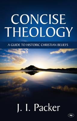 Concise Theology: A Guide To Historic Christian Beliefs - Packer, J I