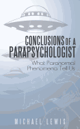 Conclusions of a Parapsychologist: What Paranormal Phenomena Tell Us