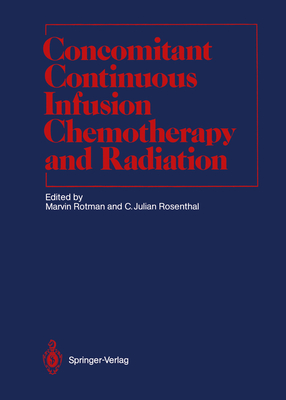 Concomitant Continuous Infusion Chemotherapy and Radiation - Rotman, Marvin (Editor), and Brady (Foreword by), and Rosenthal, C Julian (Editor)