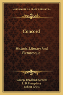 Concord: Historic, Literary And Picturesque