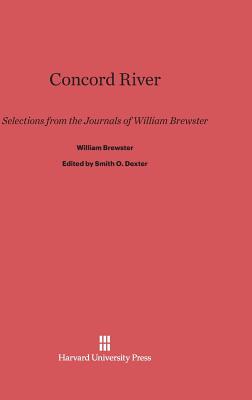 Concord River: Selections from the Journals of William Brewster - Brewster, William, and Dexter, Smith O (Editor)