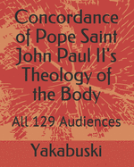Concordance of Pope Saint John Paul II's Theology of the Body: All 129 Audiences