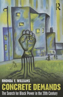 Concrete Demands: The Search for Black Power in the 20th Century - Williams, Rhonda Y