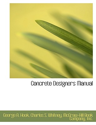 Concrete Designers Manual - McGraw-Hill Book Company, Inc (Creator), and Hook, George A, and Whitney, Charles S