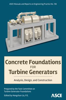 Concrete Foundations for Turbine Generators: Analysis, Design, and Construction - Liu, Hongchun (Editor), and Task Committee on Turbine Generator Foundations