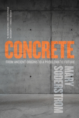 Concrete: From Ancient Origins to a Problematic Future - Soderstrom, Mary