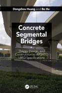 Concrete Segmental Bridges: Theory, Design, and Construction to AASHTO LRFD Specifications
