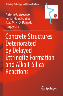 Concrete Structures Deteriorated by Delayed Ettringite Formation and Alkali-Silica Reactions - Azevedo, Antnio C., and Silva, Fernando A.N., and Delgado, Joo M.P.Q.