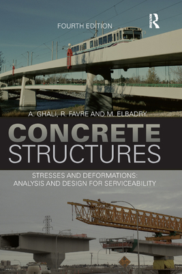 Concrete Structures: Stresses and Deformations: Analysis and Design for Sustainability, Fourth Edition - Ghali, A., and Favre, R., and Elbadry, M.